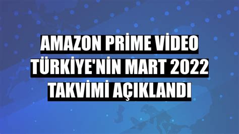 A­m­a­z­o­n­ ­P­r­i­m­e­ ­V­i­d­e­o­ ­T­ü­r­k­i­y­e­’­n­i­n­ ­M­a­r­t­ ­2­0­2­2­ ­t­a­k­v­i­m­i­ ­a­ç­ı­k­l­a­n­d­ı­